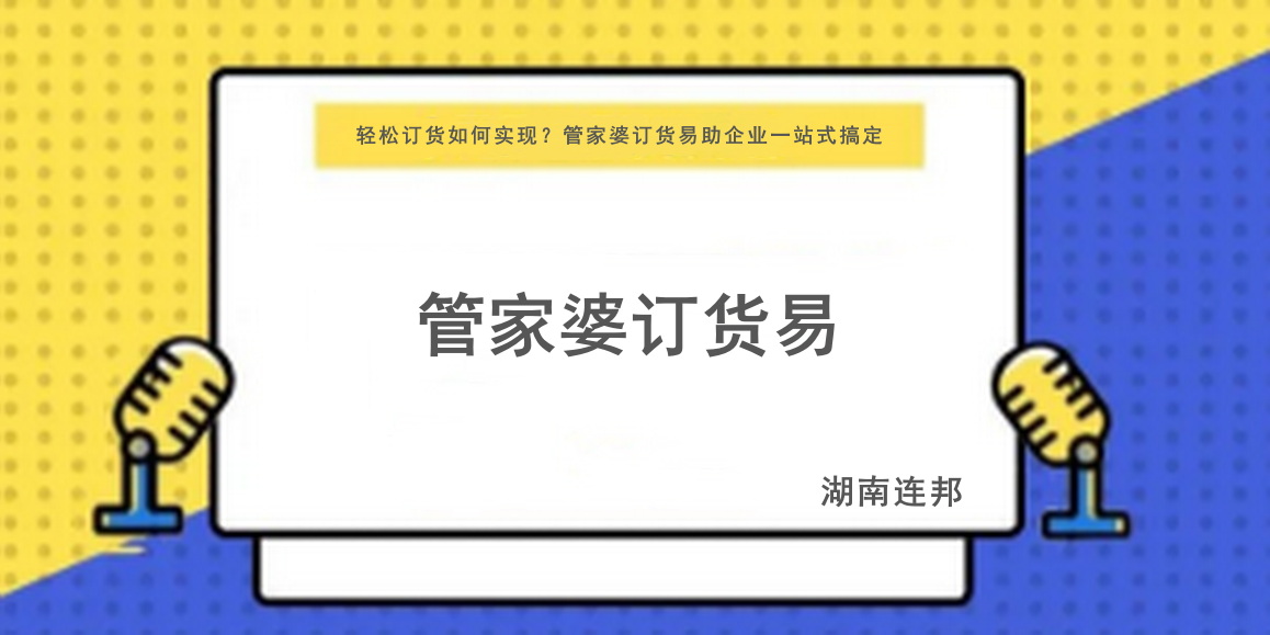 轻松订货如何实现？管家婆订货易助企业一站式搞定